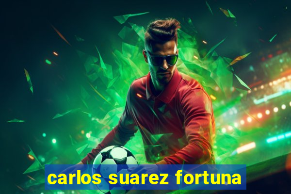 carlos suarez fortuna